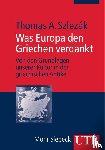 Szlezák, Thomas A. - Was Europa den Griechen verdankt - Von den Grundlagen unserer Kultur in der griechischen Antike