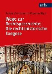  - Wege zur Rechtsgeschichte: Die rechtshistorische Exegese