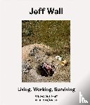 Wall, Jeff, Stahel, Urs - Living, Working, Surviving
