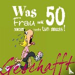 Kernbach, Michael - Geschafft! Was Frau mit 50 nicht mehr tun muss!