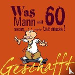 Kernbach, Michael - Geschafft! Was Mann mit 60 nicht mehr tun muss!