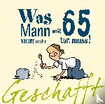 Kernbach, Michael - Geschafft! Was Mann mit 65 nicht mehr tun muss!