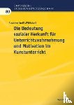 Weiß-Wittstadt, Susanne - Die Bedeutung sozialer Herkunft für Unterrichtswahrnehmung und Motivation im Kunstunterricht