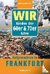 Kutscher, Markus - Wir. Kinder der 60er/70er Jahre. Aufgewachsen in Frankfurt