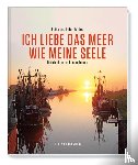 Gerdes, Heike, Gerdes, Peter - Ich liebe das Meer wie meine Seele - Ostfriesland und seine Inseln