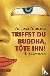 Altmann, Andreas - Triffst du Buddha, töte ihn!