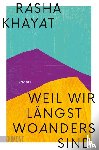 Khayat, Rasha - Weil wir längst woanders sind