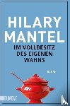Mantel, Hilary - Im Vollbesitz des eigenen Wahns