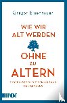 Eisenhauer, Gregor - Wie wir alt werden, ohne zu altern