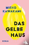 Kawakami, Mieko - Das gelbe Haus