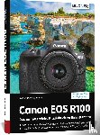 Sänger, Kyra, Sänger, Christian - Canon EOS R100: Das umfangreiche Praxisbuch zu Ihrer Kamera