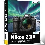 Sänger, Kyra, Sänger, Christian - Nikon Z6III: Das umfangreiche Praxisbuch zu Ihrer Kamera