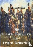 Satter, Alfred - Die deutsche Kavallerie im ersten Weltkrieg