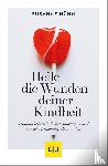 Hühn, Susanne - Heile die Wunden deiner Kindheit