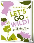 Arnold, Antje - Let's go wild!