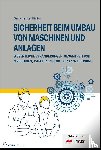 Hüning, Alois, Heinke, Berthold, Gast, Torsten - Sicherheit beim Umbau von Maschinen und Anlagen