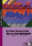 Blahak, Gerlinde - Kreative Kurzprojekte für den Kunstunterricht