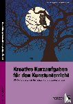 Jaglarz, Barbara, Bemmerlein, Georg - Kreative Kurzaufgaben für den Kunstunterricht