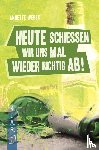 Weber, Annette - Heute schießen wir uns mal wieder richtig ab!