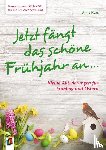 Kurt, Aline - Kunterbunte Ideenkiste für die Seniorenbetreuung: Jetzt fängt das schöne Frühjahr an ...