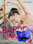 Heiner, Barbara - Barre-Training - Der Weg zum ultimativen Körpergefühl
