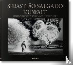 Sebastiao Salgado, Lelia Wanick Salgado - Sebastiao Salgado. Kuwait. A Desert on Fire