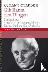 Guardini, Romano - Gib Raum den Dingen