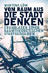 Löw, Martina - Vom Raum aus die Stadt denken
