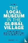Muller, Insa - The Local Museum in the Global Village – Rethinking Ideas, Functions, and Practices of Local History Museums in Rapidly Changing Diverse