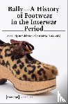 Schlittler, Anna–brigitte, Tietze, Katharina - Bally – A History of Footwear in the Interwar Period