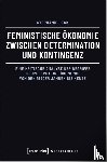 Heck, Stephanie - Feministische Ökonomie zwischen Determination und Kontingenz
