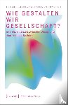  - Wie gestalten wir Gesellschaft?