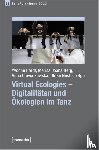  - Virtual Ecologies - Digitalitäten und Ökologien im Tanz