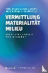  - Vermittlung - Materialität - Milieu