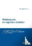 Albers, Hagen - Wahlk mpfe im digitalen Zeitalter. Eine explorative Studie zum Wandel der Internetwahlk mpfe bei den Bundestagswahlen 2002, 2005 und 2009