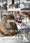 Blazek, Matthias - Die Jagd auf den Wolf. Isegrims schweres Schicksal in Deutschland. Beitr ge zur Jagdgeschichte des 18. und 19. Jahrhunderts