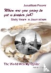 Power, Jonathan - When are you going to get a proper job? Sixty Years in Journalism
