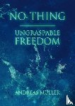 Muller, Andreas - No-thing - ungraspable freedom