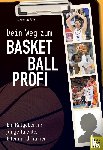 Finis, Sebastian - Dein Weg zum Basketballprofi - Ein Ratgeber für junge Talente, Eltern und Trainer