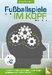Memmert, Daniel - Fußballspiele werden im Kopf entschieden
