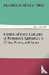 King, Franklin Hiram - Farmers of Forty Centuries or Permanent Agriculture in China, Korea, and Japan