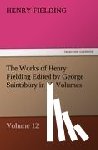 Fielding, Henry - The Works of Henry Fielding Edited by George Saintsbury in 12 Volumes $P Volume 12