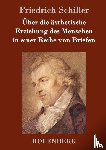 Friedrich Schiller - UEber die asthetische Erziehung des Menschen in einer Reihe von Briefen