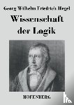 Hegel, Georg Wilhelm Friedrich - Wissenschaft der Logik