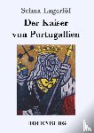 Selma Lagerloef - Der Kaiser von Portugallien