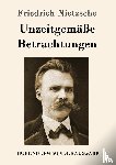 Nietzsche, Friedrich Wilhelm - Unzeitgemasse Betrachtungen