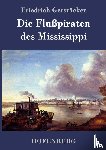 Friedrich Gerstacker - Die Flusspiraten des Mississippi