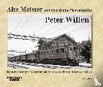 Willen, Bernhard - Alte Meister der Eisenbahn-Photographie: Peter Willen