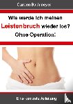 Bachmeyer, Carsten - Wie werde ich meinen Leistenbruch wieder los? Ohne Operation!