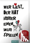  - Wer liebt, der hat immer einen zum Spielen